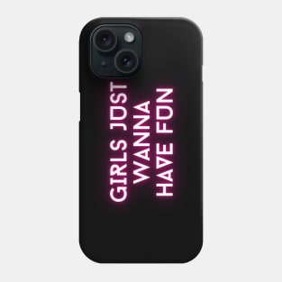 Girls just wanna have fun Phone Case