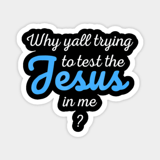 Why Yall Trying To Test The Jesus In Me Magnet