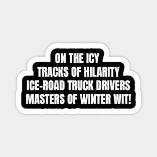 On the Icy Tracks of Hilarity Ice Road Truck Drivers Masters of Winter Wit! Magnet