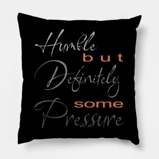 Humble But Definitely Some Pressure Pillow