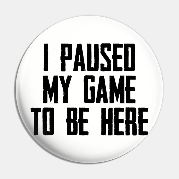 Video Gamer Gaming Player Gifts - I Paused My Game to Be Here Funny Gift Ideas for Gamers Pin by merkraht