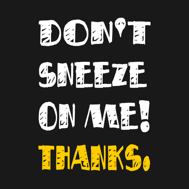 Don't Sneeze On Me Thanks. funny quote virus gift by Lomitasu