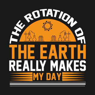 The Rotation Of The Earth Really Makes My Day  T Shirt For Women Men T-Shirt