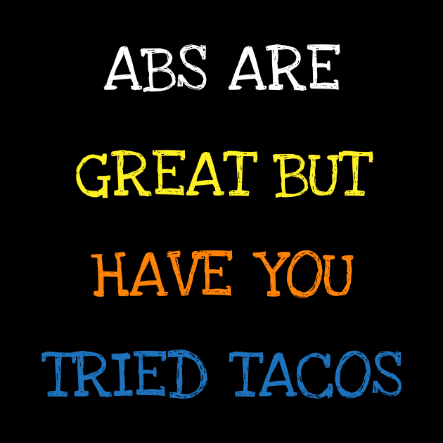 Abs Are Great But Have You Tried Tacos Mexican Funny Saying T-Shirt by DDJOY Perfect Gift Shirts