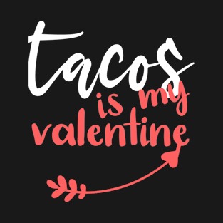 Tacos Is My Valentine - Funny Quotes - Valentine's Day Gift Ideas For Best Friend T-Shirt