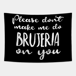 Don't let me do brujeria on you Tapestry