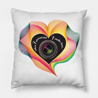 When I photograph I make love Pillow