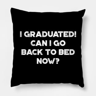 I Graduated! Can I Go Back To Bed Now? White Funny Pillow
