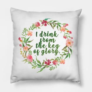 i drink from the keg of glory Pillow