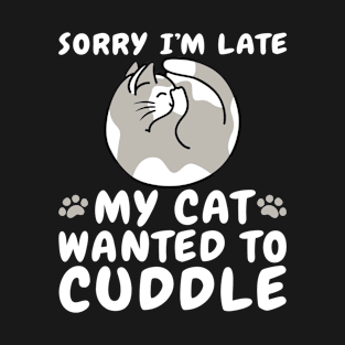 Cat Shirt - Sorry I'm Late my Cat Wanted to Cuddle T-Shirt