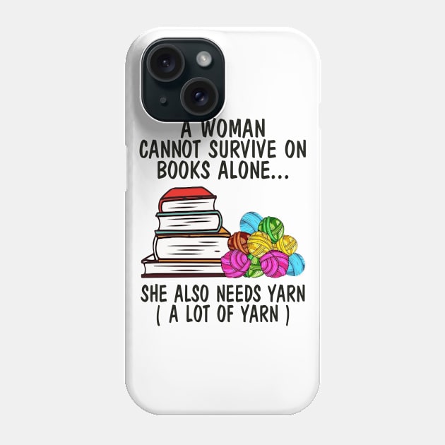 A Woman Cannot Survive On Books Alone She Also Needs Yarn A Lot Of Yarn Shirt Phone Case by Kelley Clothing