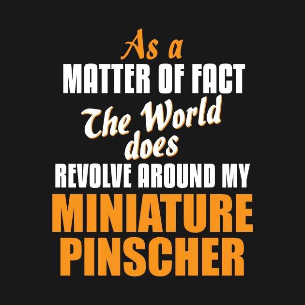 Actually World Revolves Around My Miniature Pinscher T-Shirt by magicmess