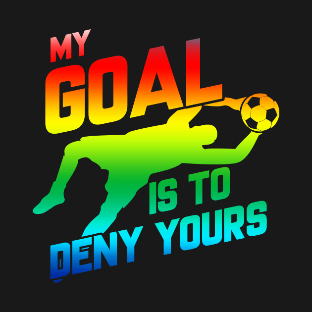 My Goal Is To Deny Yours Rainbow Soccer Goalie by theperfectpresents