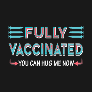 Fully Vaccinated you can hug me now T-Shirt