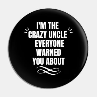 I'm the crazy uncle everyone warned you about Pin