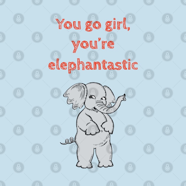 You go girl, you are elephantastic- Funny cute kawaii quote for motivation and feminist empowerment by punderful_day