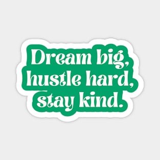 Dream big, hustle hard, stay kind Magnet