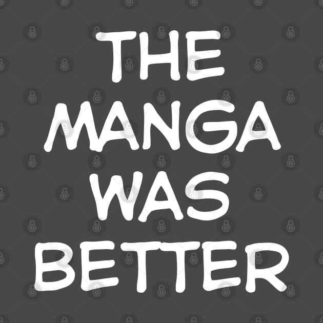 The Manga was Better by Teeworthy Designs