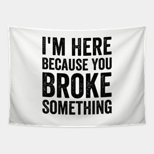 I'm Here Because You Broke Something Tapestry