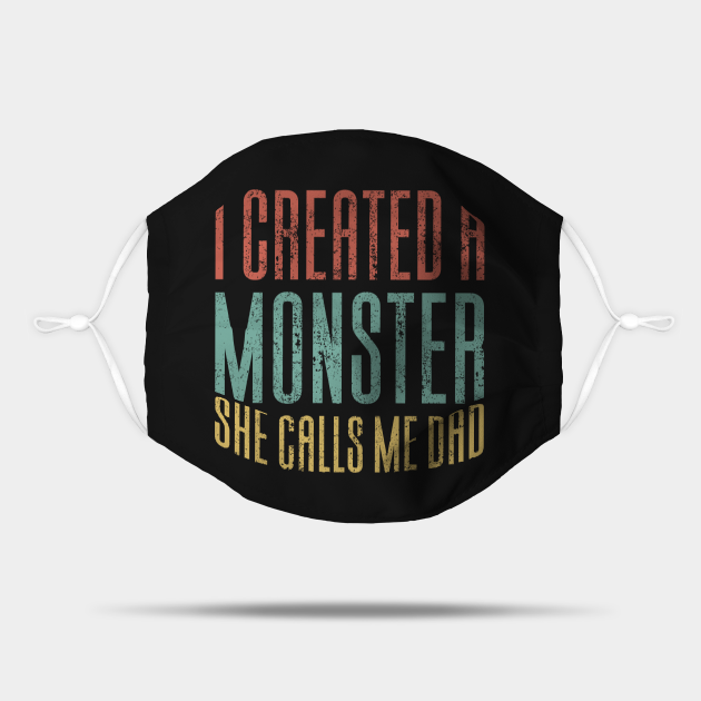 i created a monster she calls me dad