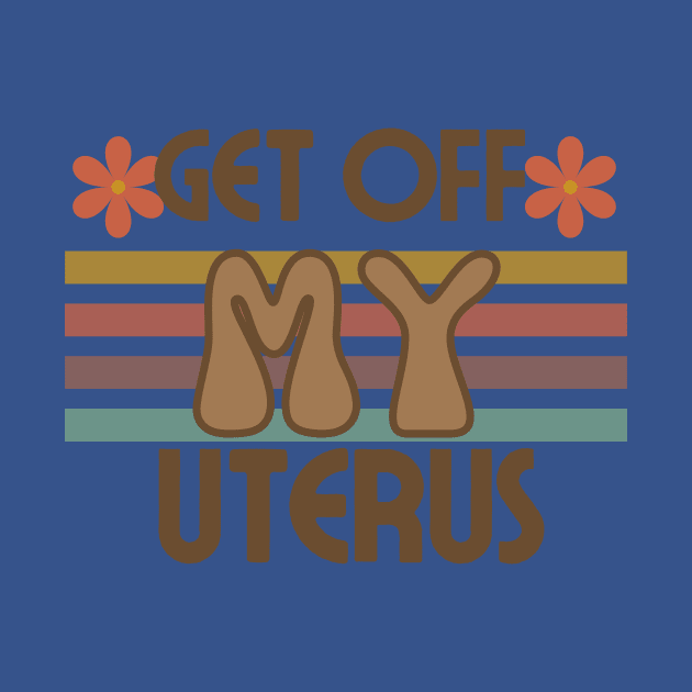 Get off my uterus t-shirt by Live Loudly Today