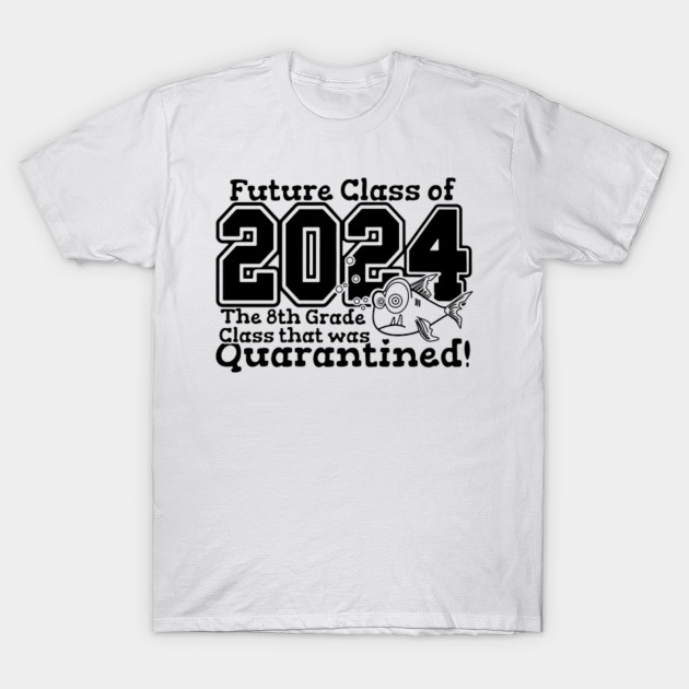 Future Class Of 2024 The 8th Grade Class That Was Quarantined 8th Grade T Shirt Teepublic