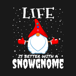 Life Is Better With A Snowgnome - christmas funny snow gnome gift T-Shirt