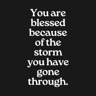 You are blessed because of the storm you have gone through. T-Shirt