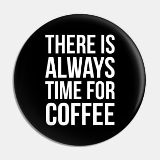 There Is Always Time For Coffee Pin