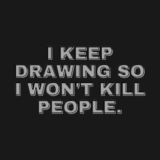 Architecture I Keep Drawing so I won't Kill People T-Shirt