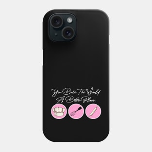 You Bake The World A Better Place Phone Case