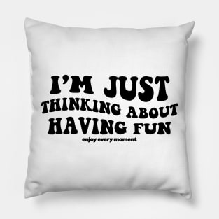 I'm just thinking about having fun - black text Pillow