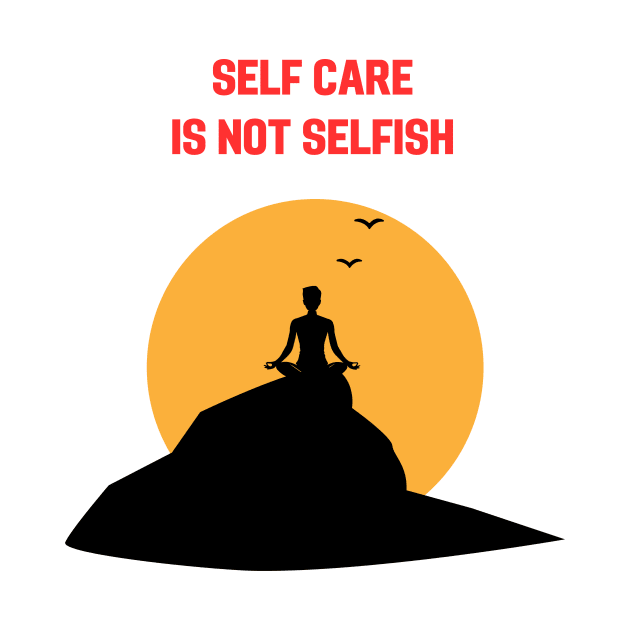 Self care is not selfish by THALIA