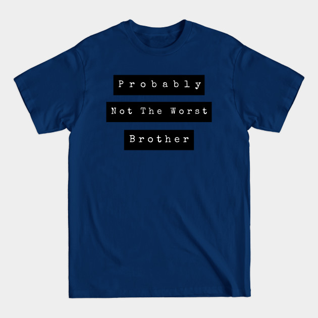 Discover Probably not the worst brother - Gift For Brother - T-Shirt