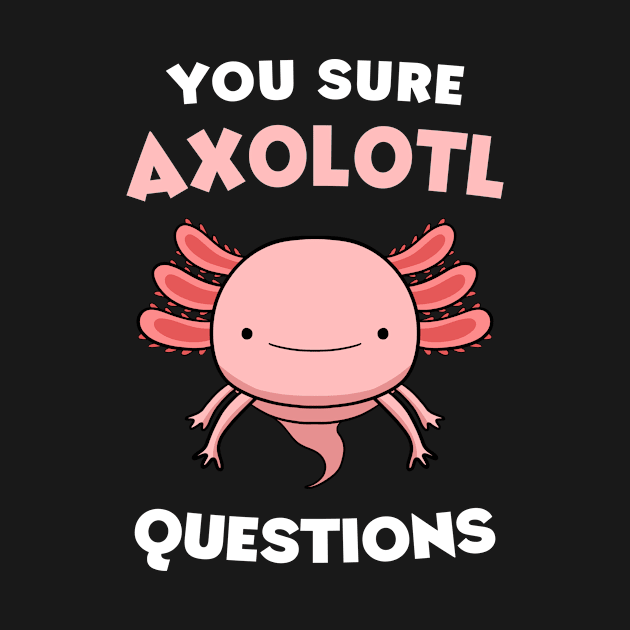 You Sure Axolotl Questions by fizzyllama