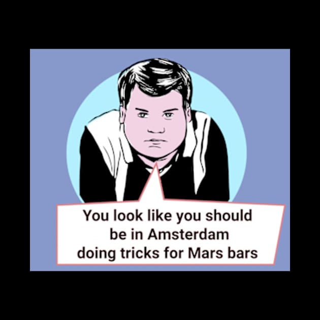 Gavin and Stacey Pop Art 'You Look Like You Should Be In Amsterdam Doing Tricks For Mars Bars' by Gallery XXII