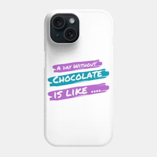 A Day Without Chocolate Is like .... Phone Case