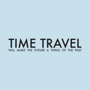 TIME TRAVEL WILL MAKE THE FUTURE T-Shirt