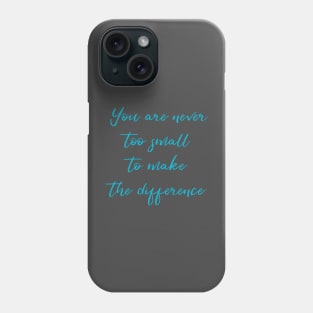 You Are Never Too Small To Make The Difference Phone Case