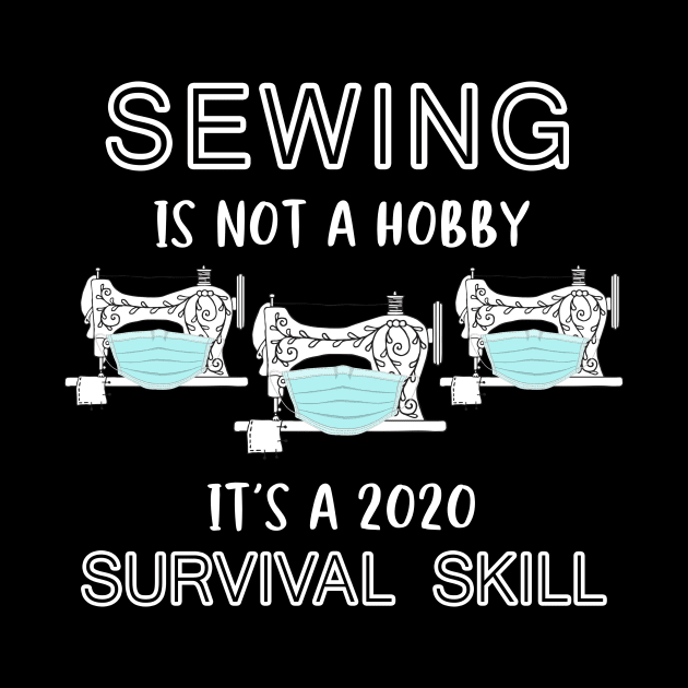 Sewing Is Not A Hobby It's A 2020 Survival Skill by KiraT