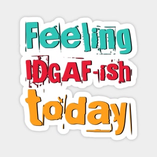 Feeling Idgaf-ish Today Colorful typography text based design Magnet