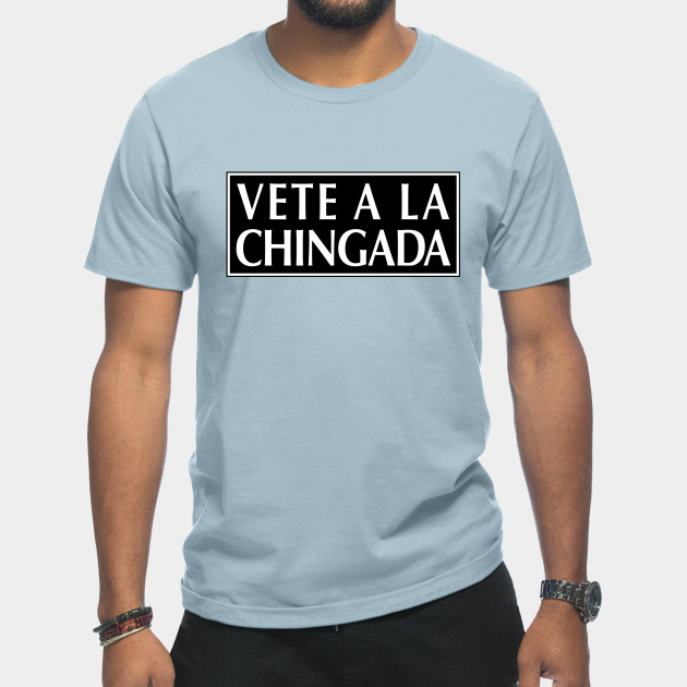 Disover Vete a La Chingada - Funny Mexican Design - Vete A La Chingada - T-Shirt