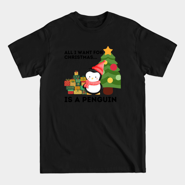 Disover ALL I WANT FOR CHRISTMAS IS A PENGUIN - All I Want For Christmas Is A Penguin - T-Shirt