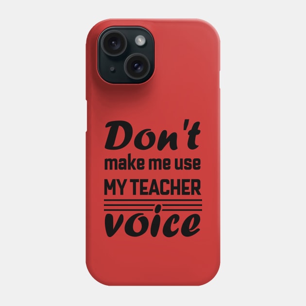 Don't Make Me Use My Teacher Voice , Teacher , School, Back to School Teach Voice Phone Case by maliGnom