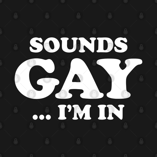 Sounds Gay... I'm In by teecloud