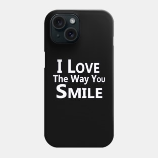 "I Love the Way You Smile" Phone Case