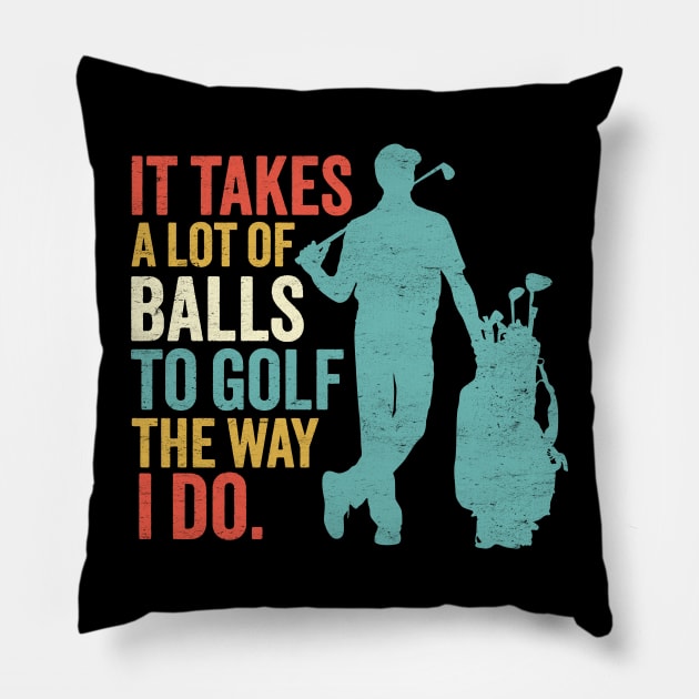 It Takes A Lot Of Balls To Golf The Way I Do - Funny Golfing Pillow by TwistedCharm