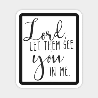 Lord let them see you in me Magnet