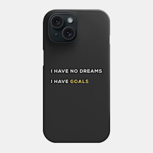 I HAVE NO DREAMS I HAVE GOALS Phone Case