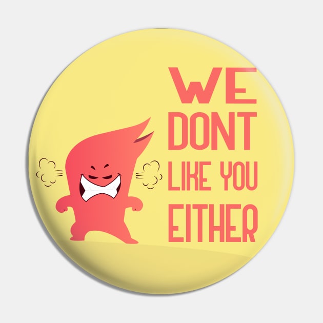 We Dont Like You Either Pin by GoranDesign